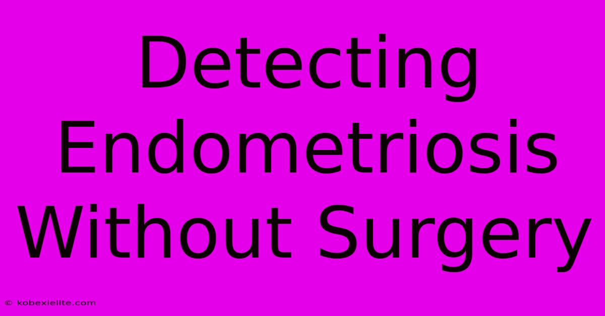 Detecting Endometriosis Without Surgery