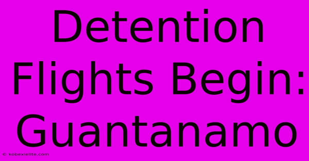 Detention Flights Begin: Guantanamo