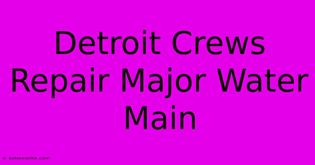 Detroit Crews Repair Major Water Main