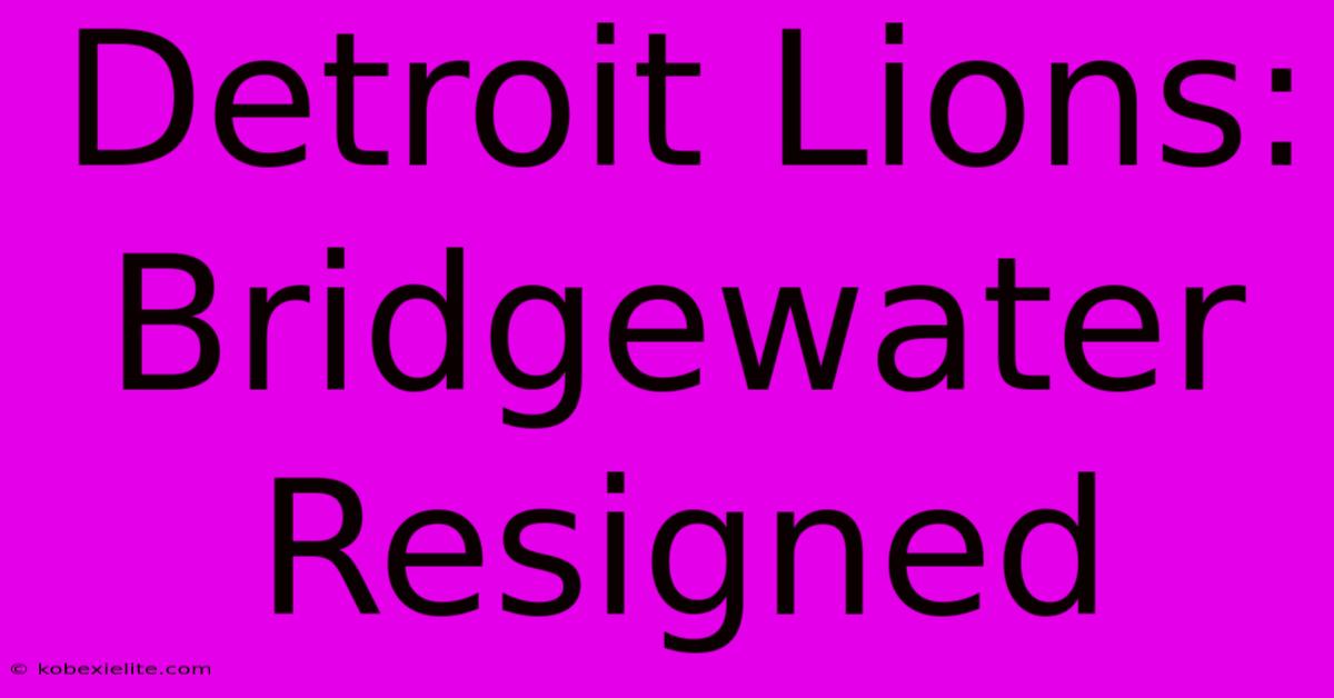 Detroit Lions: Bridgewater Resigned