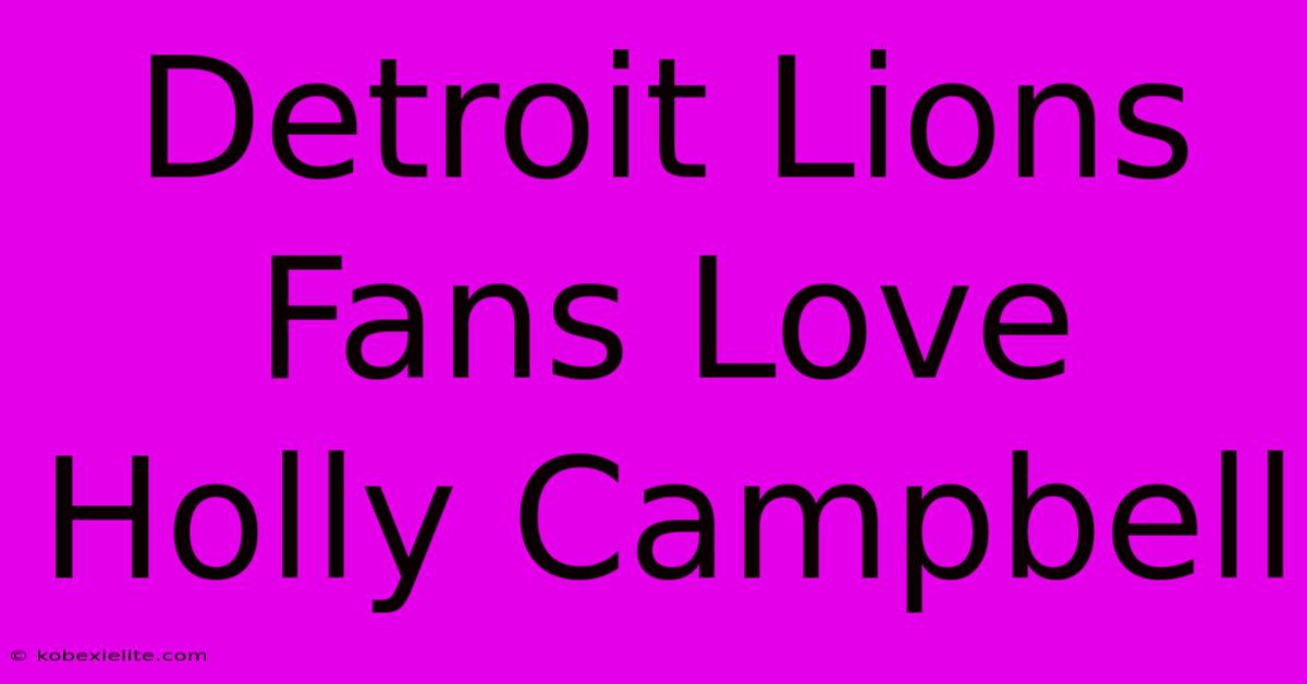 Detroit Lions Fans Love Holly Campbell