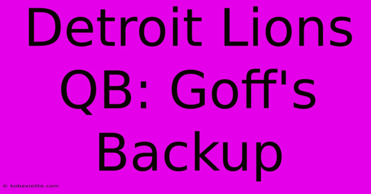 Detroit Lions QB: Goff's Backup