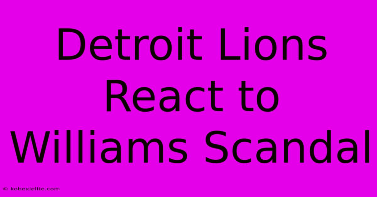 Detroit Lions React To Williams Scandal