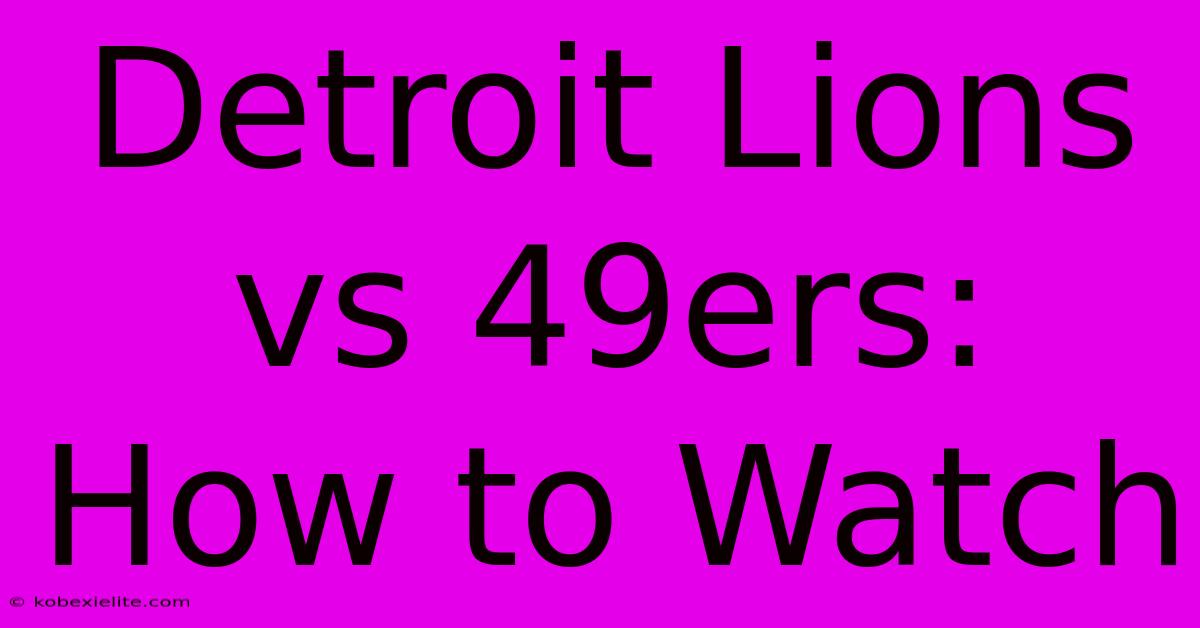 Detroit Lions Vs 49ers: How To Watch