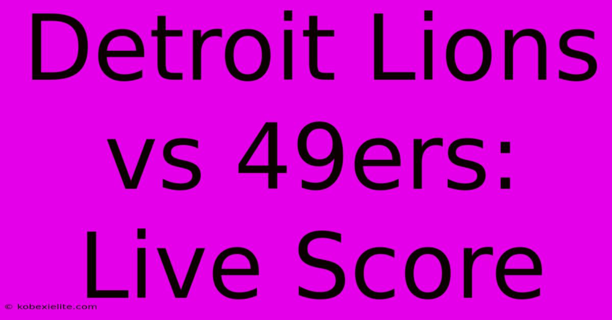 Detroit Lions Vs 49ers: Live Score