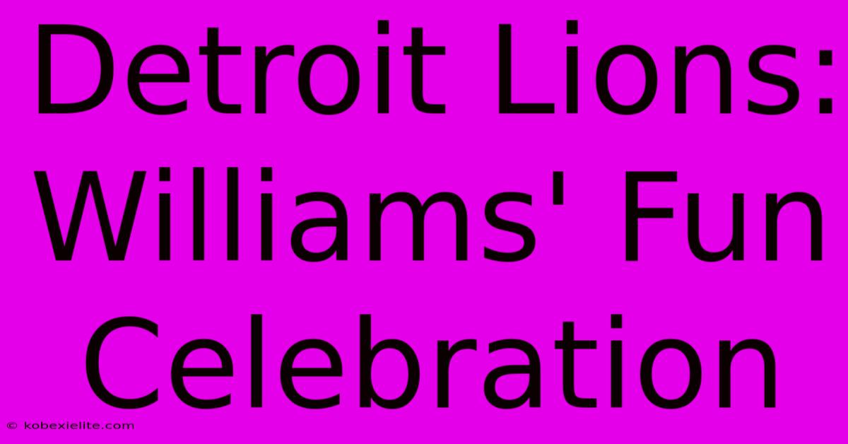 Detroit Lions: Williams' Fun Celebration