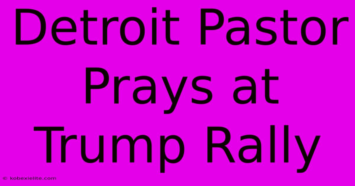 Detroit Pastor Prays At Trump Rally