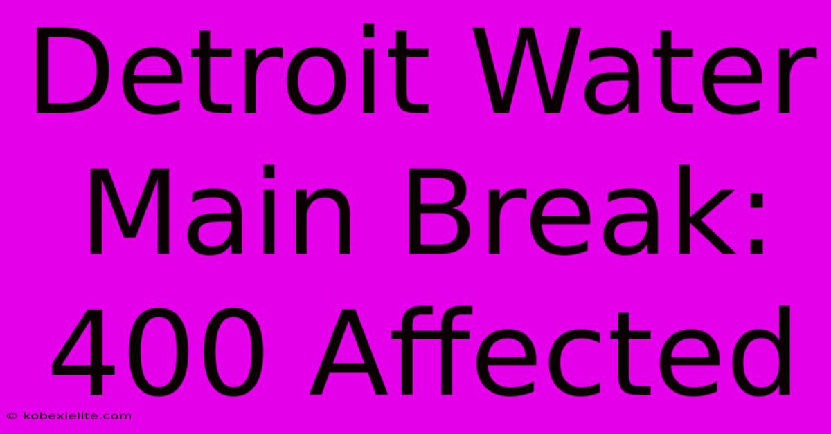 Detroit Water Main Break: 400 Affected