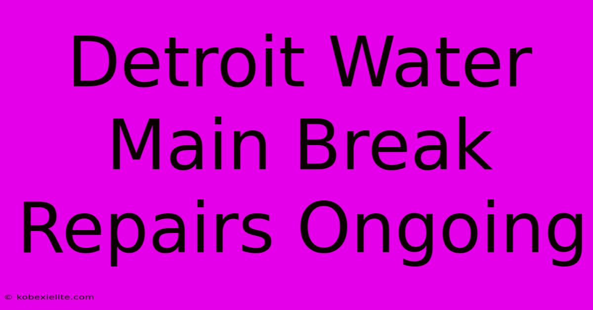 Detroit Water Main Break Repairs Ongoing