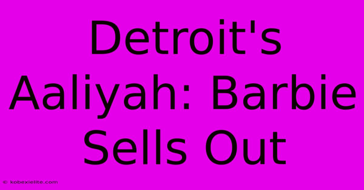 Detroit's Aaliyah: Barbie Sells Out