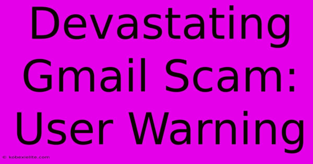 Devastating Gmail Scam: User Warning