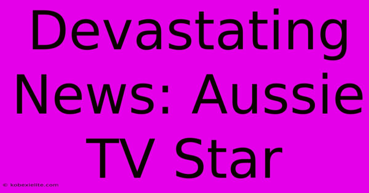 Devastating News: Aussie TV Star