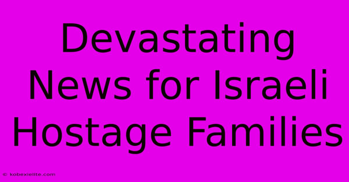 Devastating News For Israeli Hostage Families