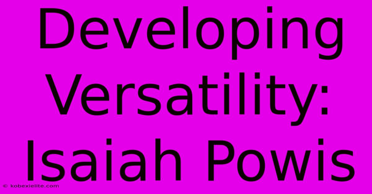 Developing Versatility: Isaiah Powis