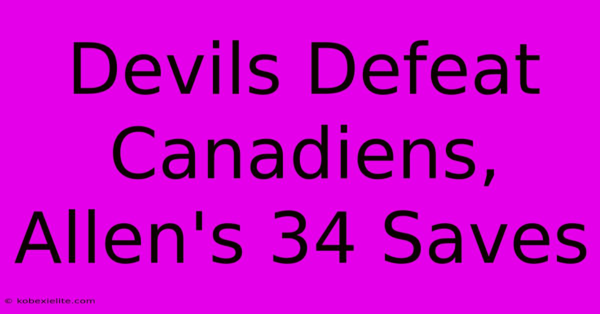 Devils Defeat Canadiens, Allen's 34 Saves