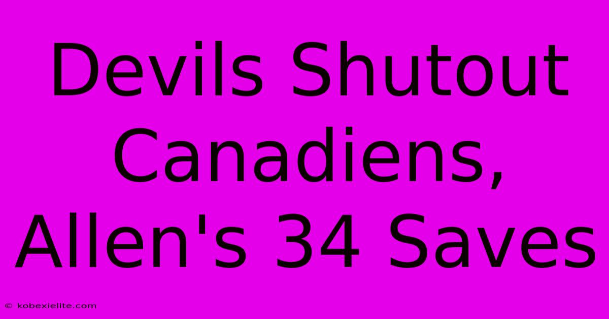 Devils Shutout Canadiens, Allen's 34 Saves