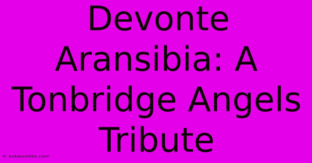 Devonte Aransibia: A Tonbridge Angels Tribute