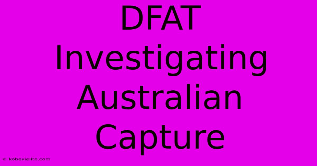 DFAT Investigating Australian Capture