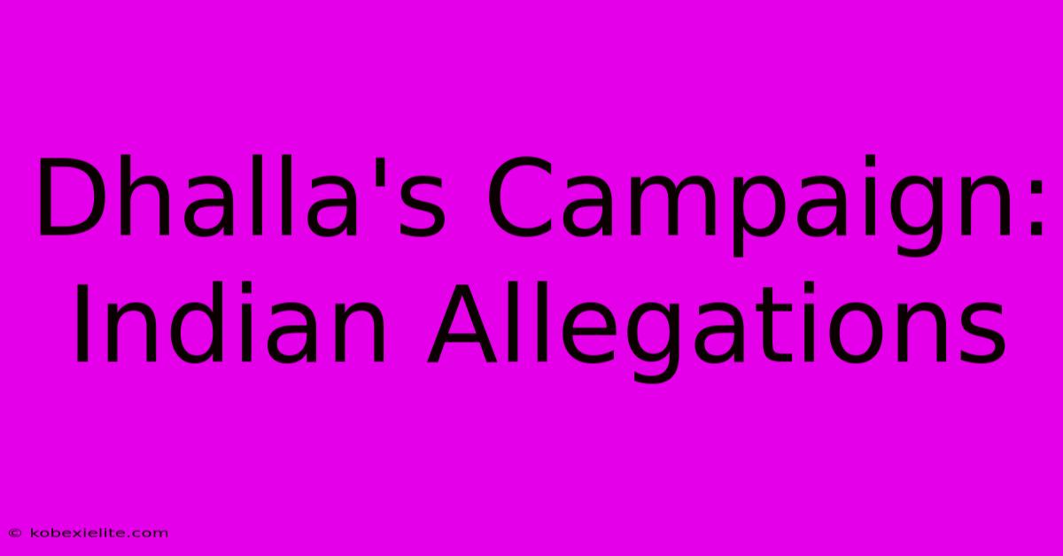 Dhalla's Campaign: Indian Allegations