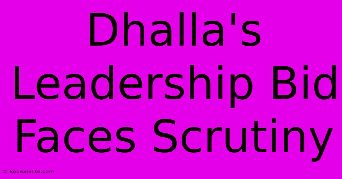 Dhalla's Leadership Bid Faces Scrutiny