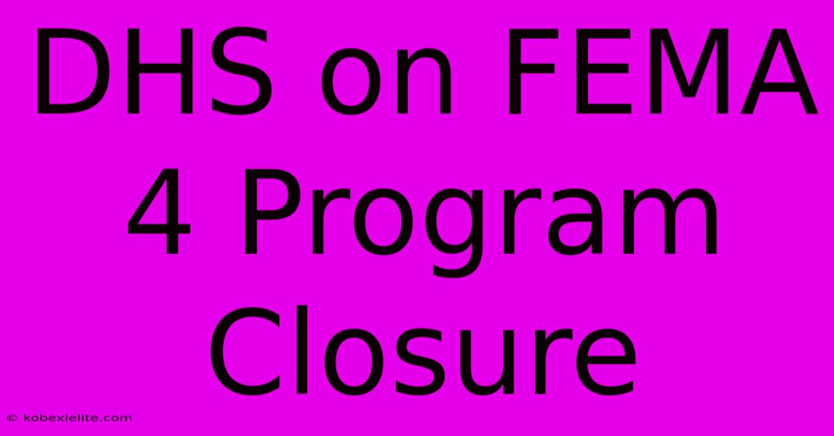 DHS On FEMA 4 Program Closure