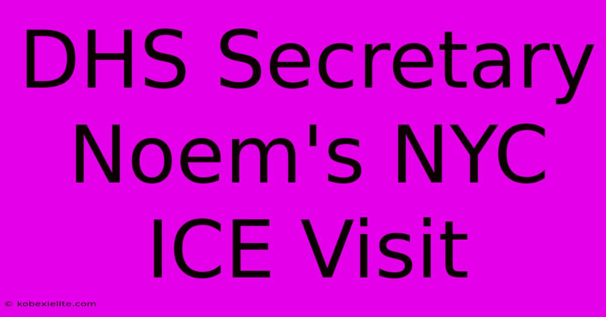 DHS Secretary Noem's NYC ICE Visit