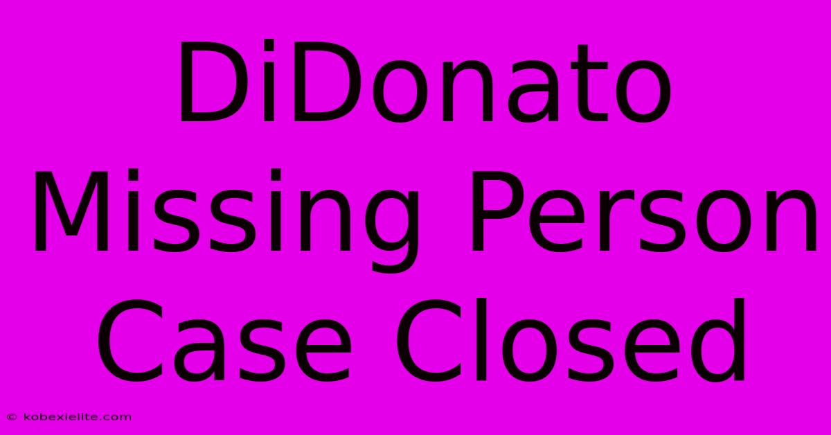 DiDonato Missing Person Case Closed