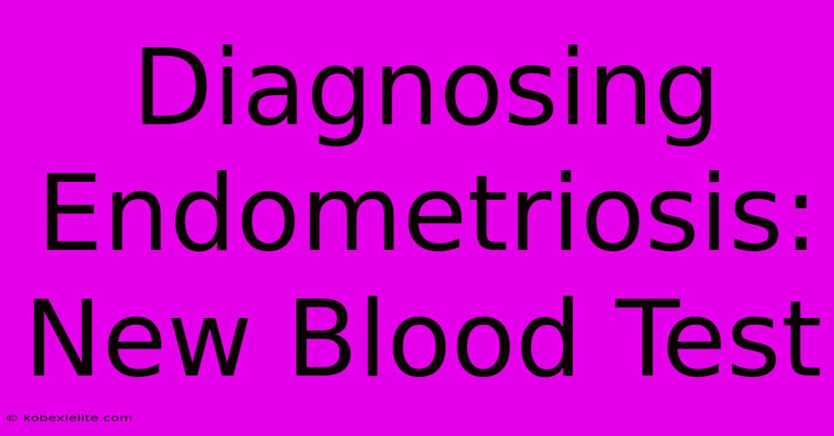 Diagnosing Endometriosis: New Blood Test