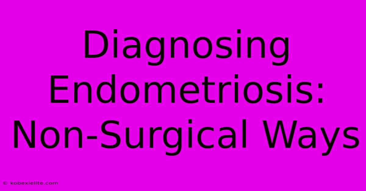 Diagnosing Endometriosis: Non-Surgical Ways