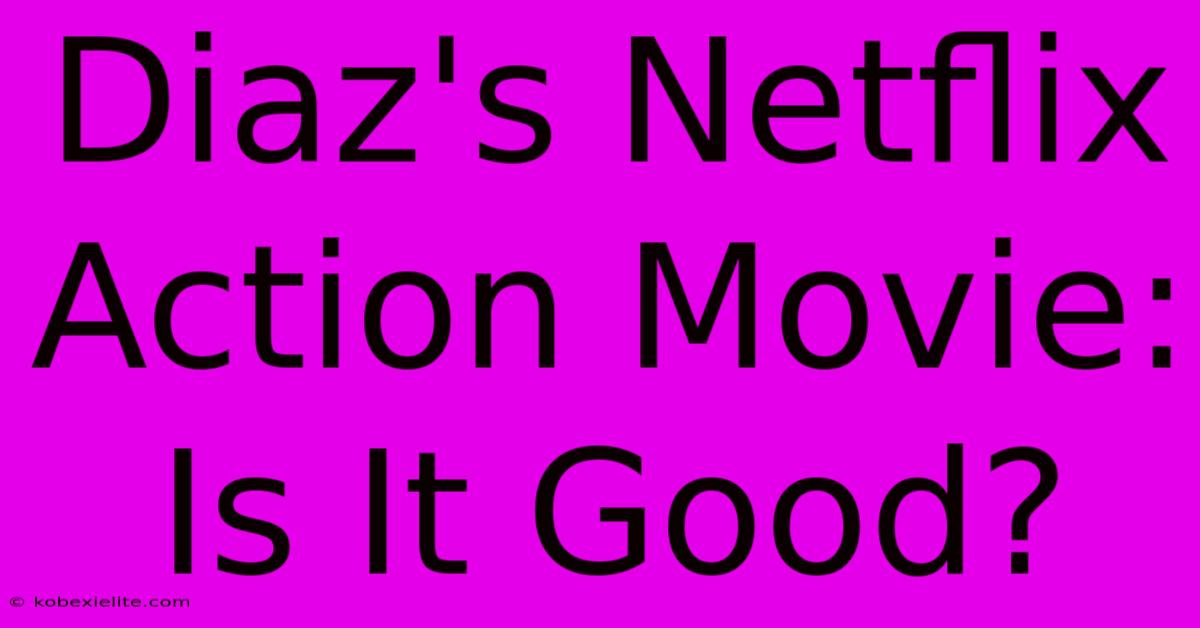 Diaz's Netflix Action Movie: Is It Good?