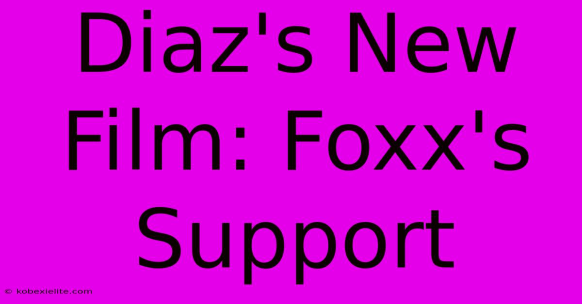 Diaz's New Film: Foxx's Support