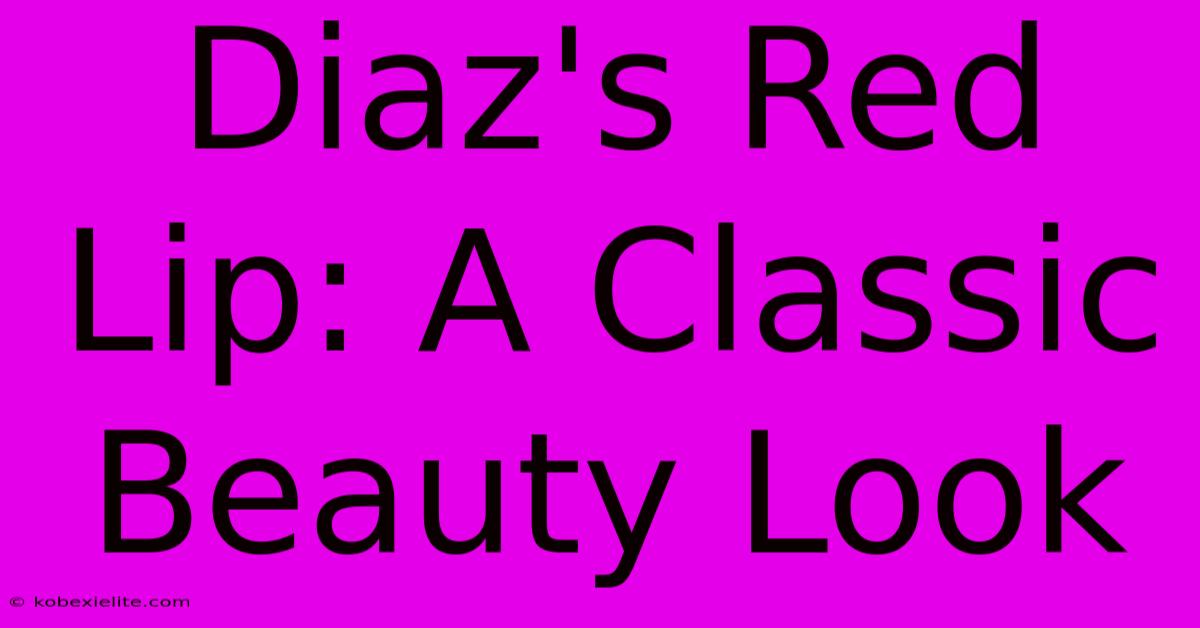 Diaz's Red Lip: A Classic Beauty Look