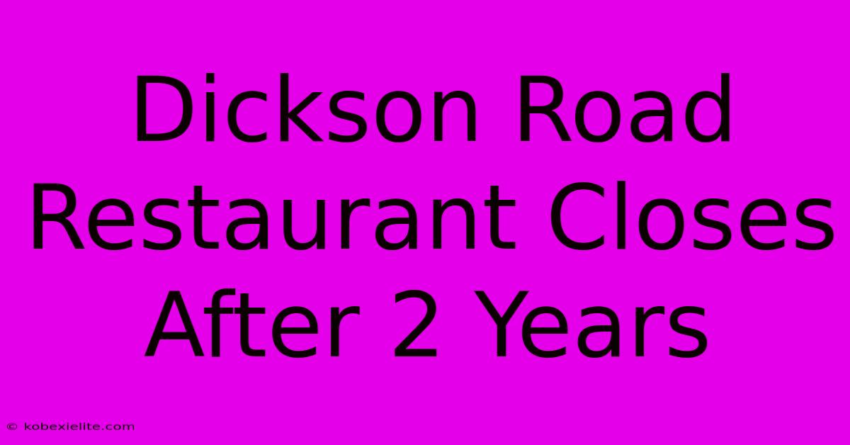 Dickson Road Restaurant Closes After 2 Years