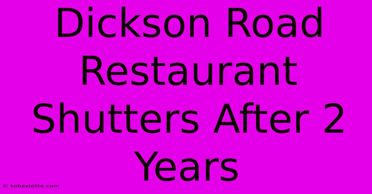 Dickson Road Restaurant Shutters After 2 Years