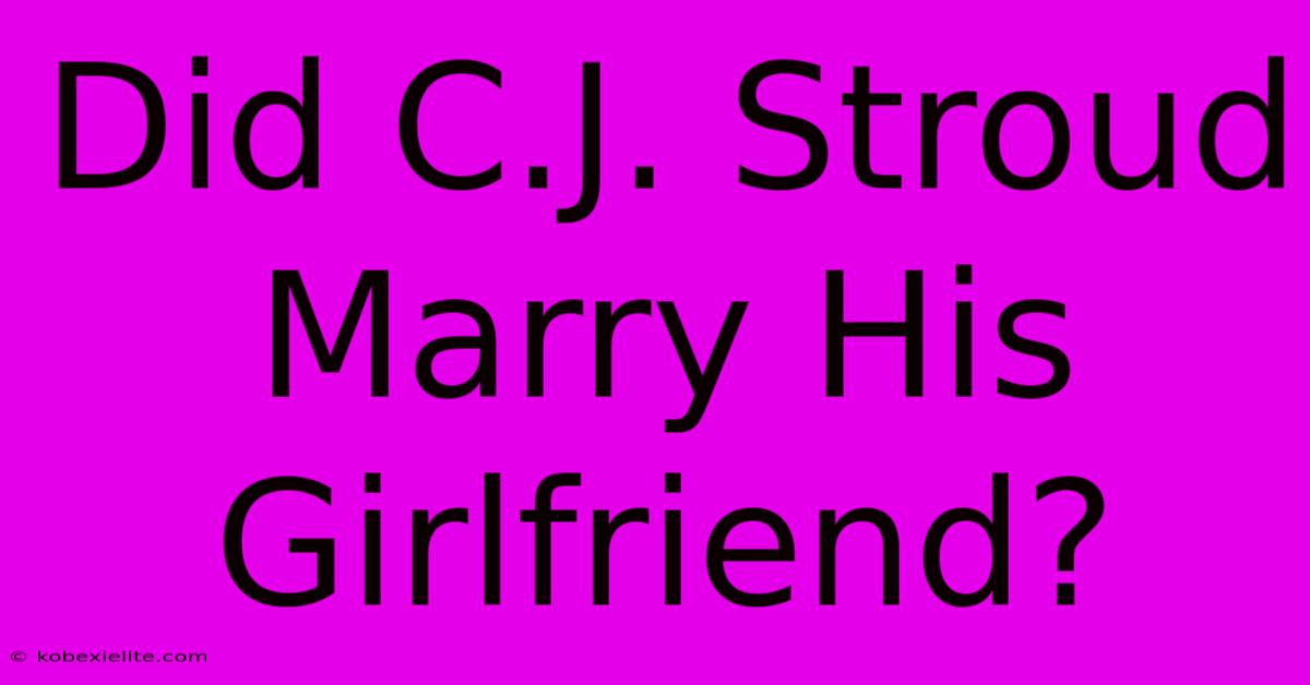 Did C.J. Stroud Marry His Girlfriend?