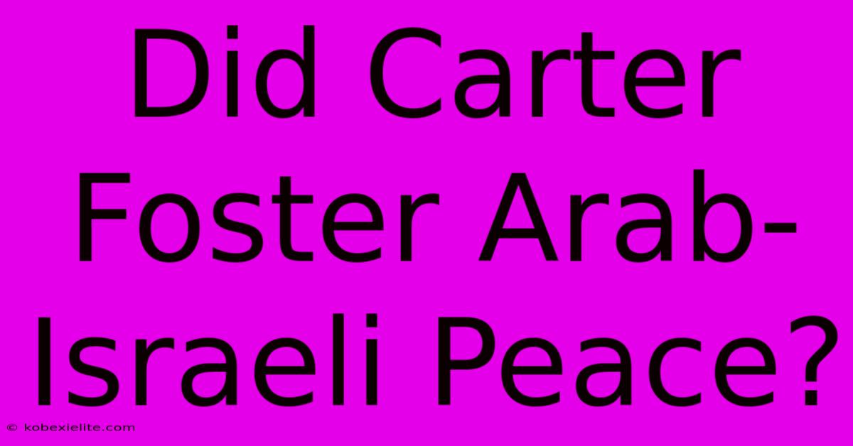 Did Carter Foster Arab-Israeli Peace?