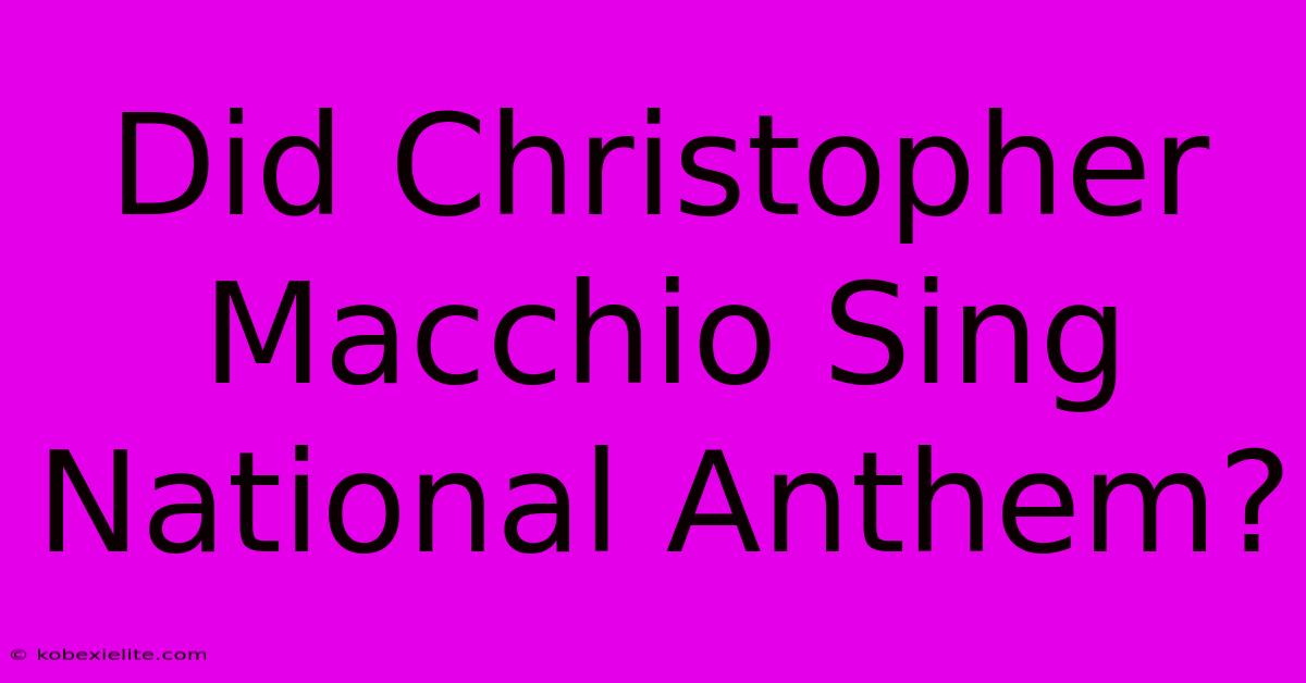 Did Christopher Macchio Sing National Anthem?