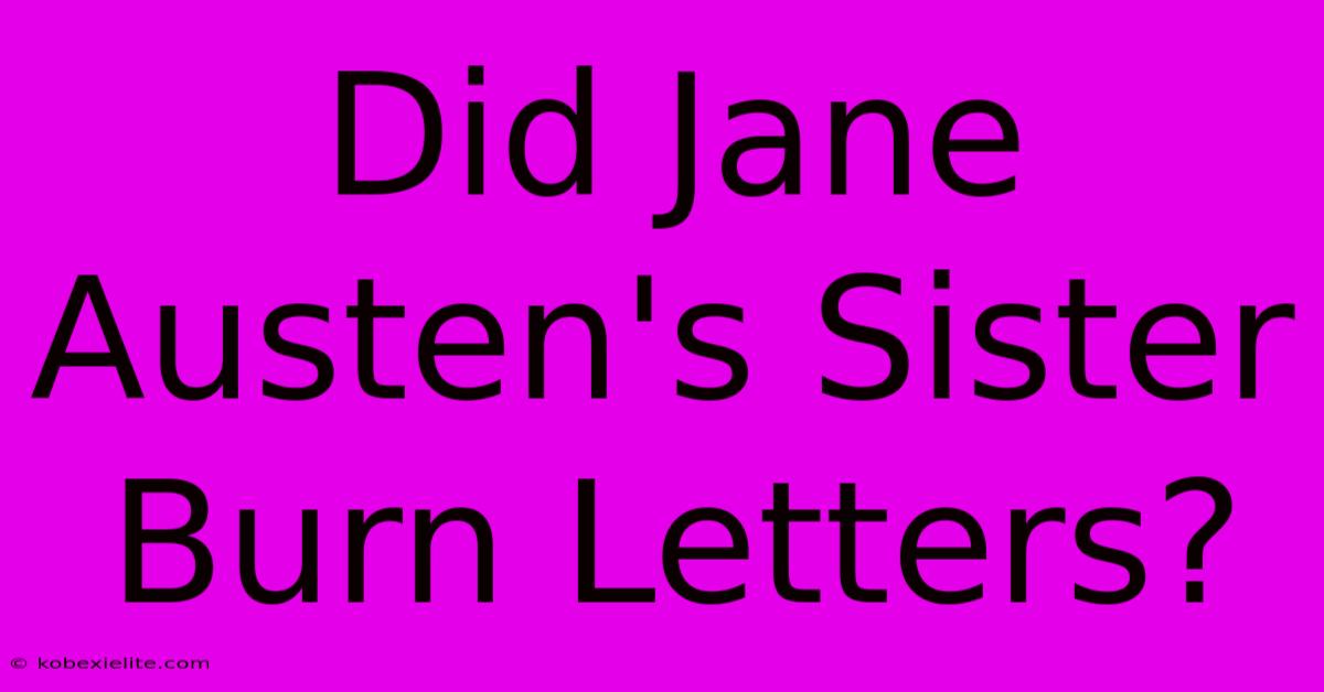 Did Jane Austen's Sister Burn Letters?