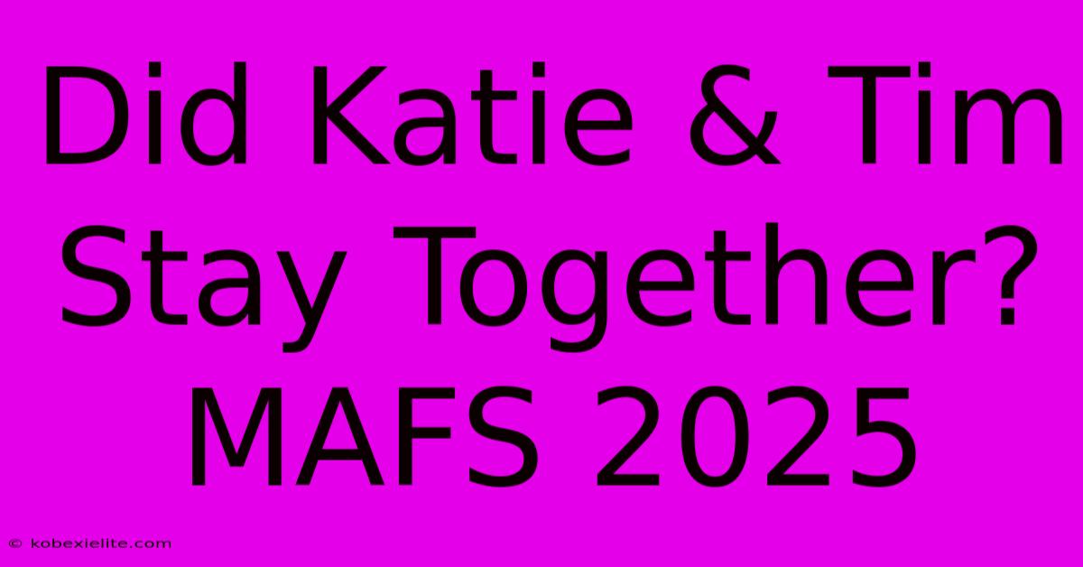 Did Katie & Tim Stay Together? MAFS 2025