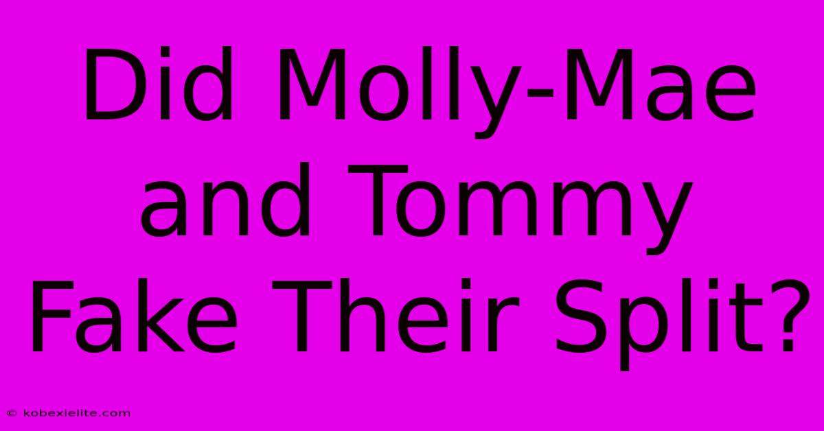 Did Molly-Mae And Tommy Fake Their Split?