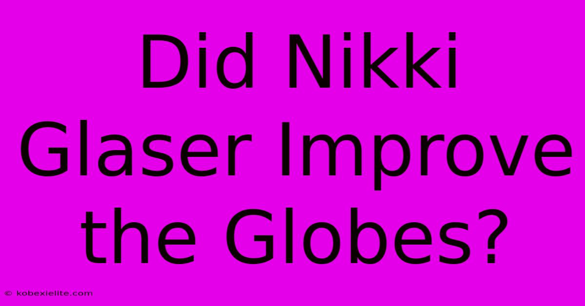 Did Nikki Glaser Improve The Globes?