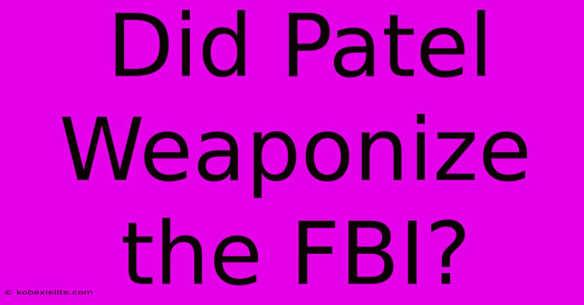 Did Patel Weaponize The FBI?