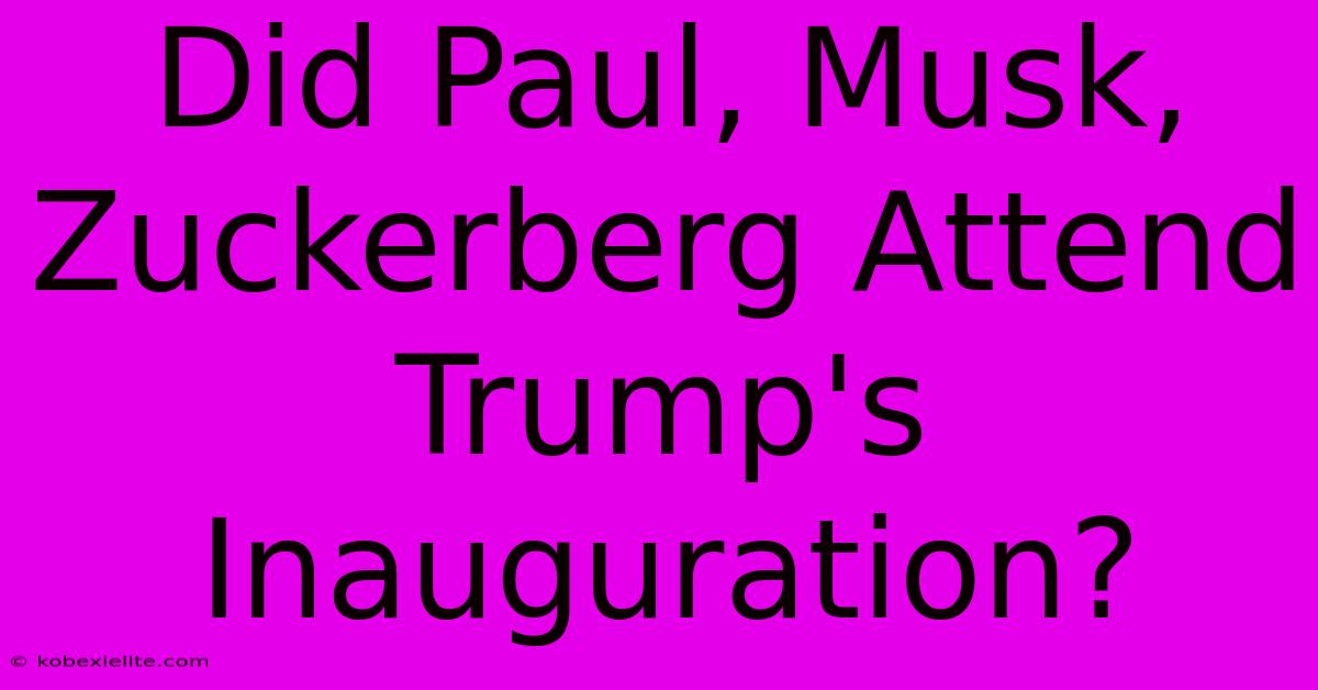 Did Paul, Musk, Zuckerberg Attend Trump's Inauguration?