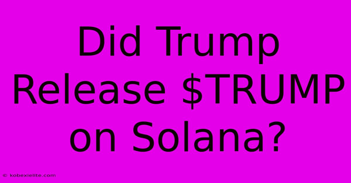 Did Trump Release $TRUMP On Solana?