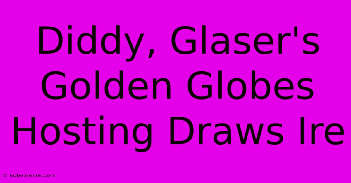 Diddy, Glaser's Golden Globes Hosting Draws Ire