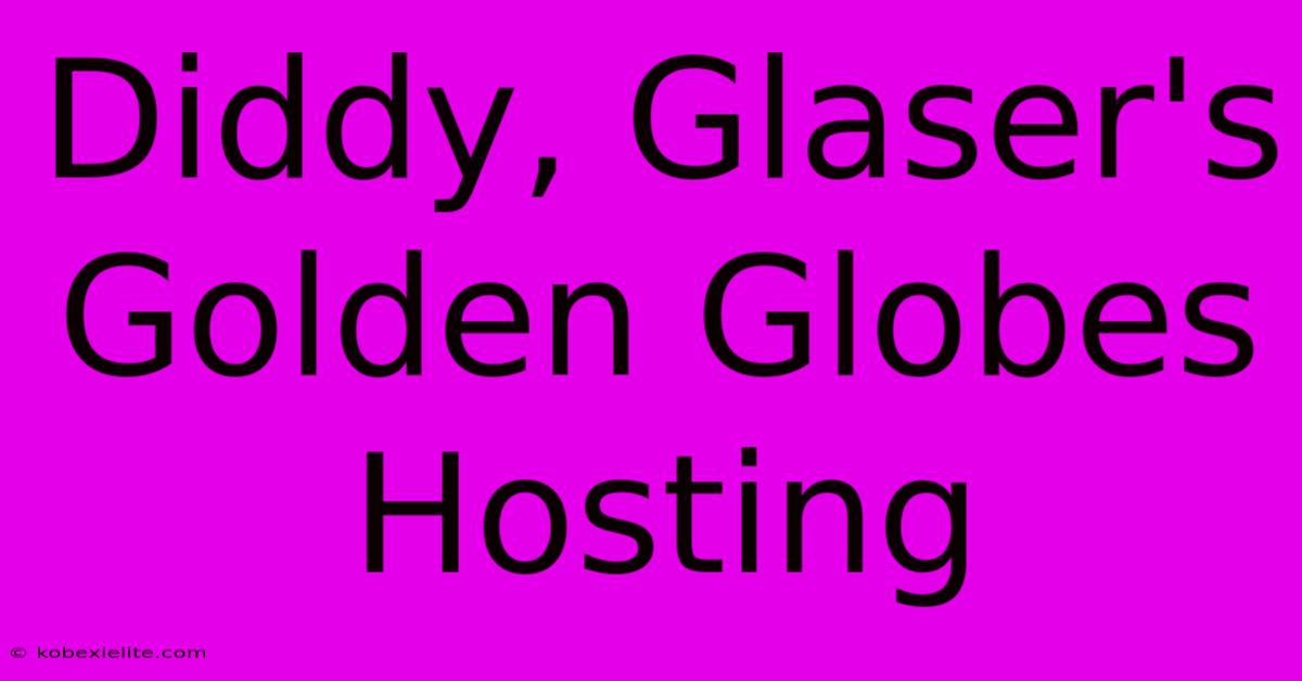 Diddy, Glaser's Golden Globes Hosting