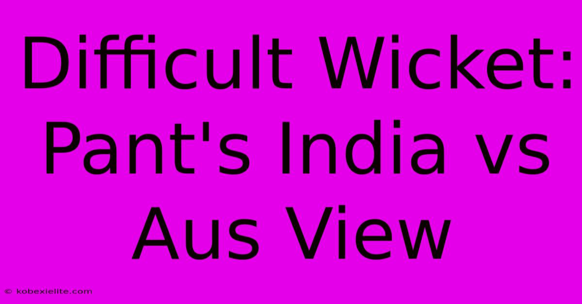 Difficult Wicket: Pant's India Vs Aus View