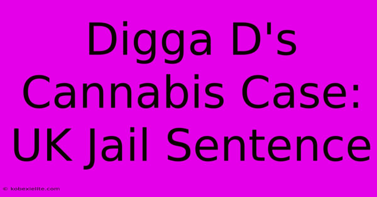 Digga D's Cannabis Case: UK Jail Sentence