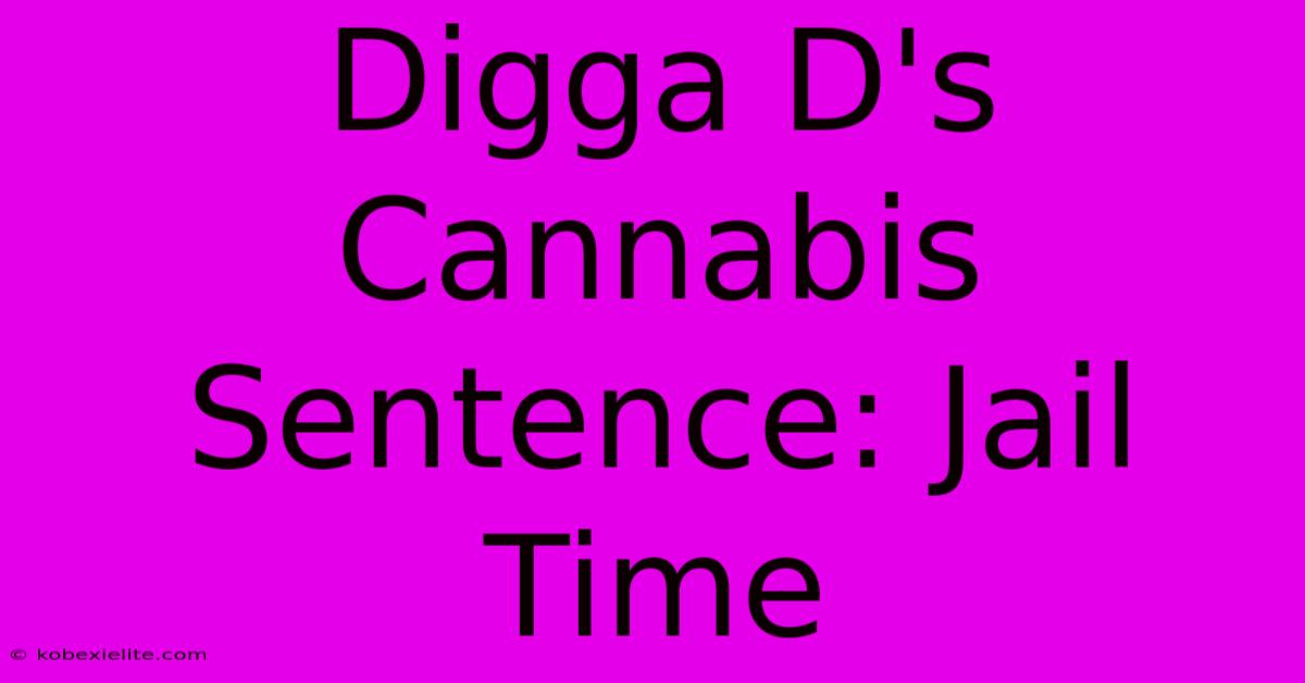 Digga D's Cannabis Sentence: Jail Time