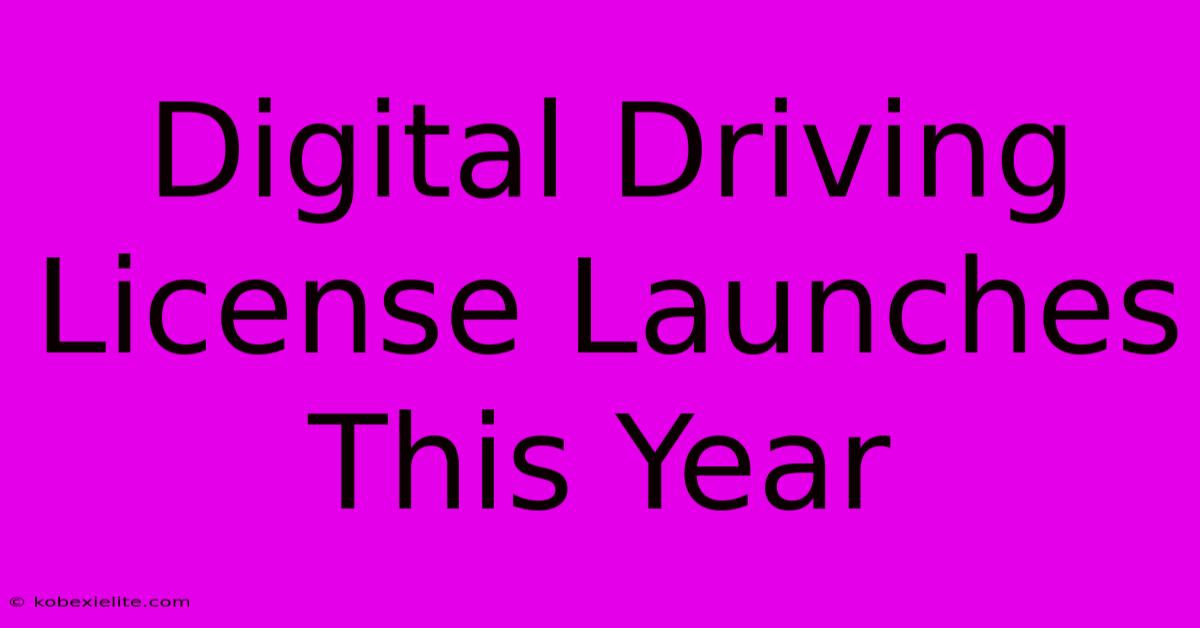 Digital Driving License Launches This Year